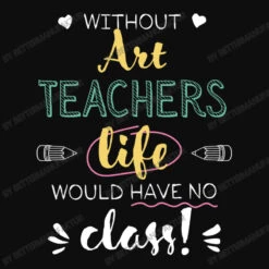 Without Art Teachers Gift Idea Funny Quote No Crop Top -ThreadNest Store d.2526016126.25076232.s3.1 0e0e0e QmV0dGVyTWFudWZha3R1cg 800x800 1