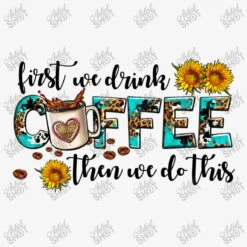 First We Drink Coffee Then We Do This Ladies Fitted T-Shirt -ThreadNest Store d.2526489175.25091038.s3.1 f6f6f6 YXJ0aXN0c2hvdA 800x800 1