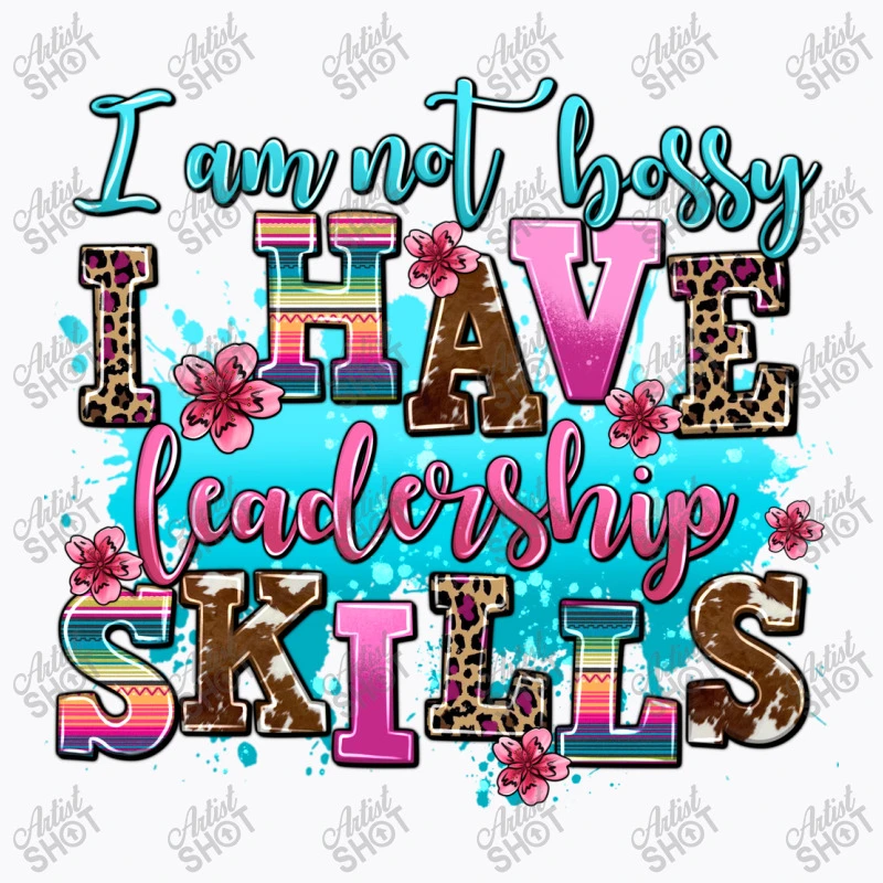 I Am Not Bossy I Have Leadership Skills T-Shirt 5 I Am Not Bossy I Have Leadership Skills T-Shirt - Image 5