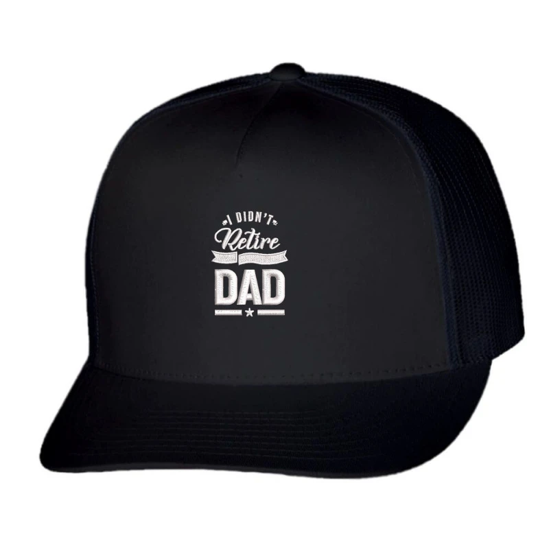 I Didn T Retire I M A Professional Dad Embroidered Hat Trucker Cap 1 I Didn T Retire I M A Professional Dad Embroidered Hat Trucker Cap
