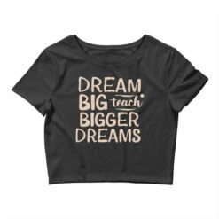 School Teacher, Dream Big, Teach Bigger Crop Top