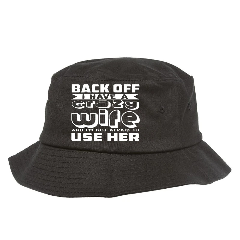 Back Off I Have Crazy Wife Bucket Hat 1 Back Off I Have Crazy Wife Bucket Hat