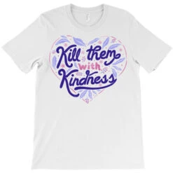 Kill Them With Kindness T-Shirt -ThreadNest Store pd.2526904150.24.25068482.s3.1 front white ffffff none x0y0 180 800x800 1