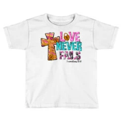 Love Never Fails 1 Corintians 13:8 Toddler T-shirt