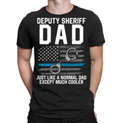 Deputy Sheriff Dad Much Cooler Fathers Day Law Enf T-Shirt