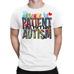 Please Be Patient With Me I Have Autism T-Shirt