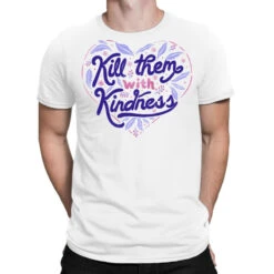 Kill Them With Kindness T-Shirt